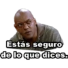 Estás seguro
de lo que dices.
