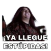 ¡YA LLEGUE
ESTÚPIDAS!