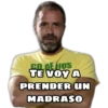 TE VOY A
PRENDER UN
MADRASO