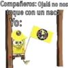 Compañeros: Ojalá no nos
toque con un naco.
Yo:
pupew