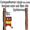 Compañeros: Ojalá no nos
toque con un fan de
Spiderman.
Yo:
Madrid
180