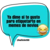 Ya dime si te gusto
para etiquetarte en
memes de novios
@ballolet88