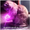 im gonna use all my fckin power
to give u love and affection