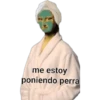 me estoy
poniendo perra