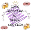 сомо
QUISIERA
To
BEBER
CONTIGO
♡