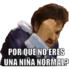 POR QUÉ NO ERES
UNA NIÑA NORMAL?