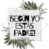 ¡SEGÚN YO
ESTÁS
PADRE!
@_Femifancy
