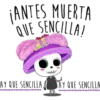 ¡ANTES MUERTA
QUE SENCILLA!
AY QUE SENCILLA,
AY QUE SENCILLA