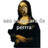 esa es tu cara de
perrra