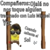 Compañeros:Ojalá no
nos toque alguien
traumado con Luis Miguel
Yo:
Madrid
Cuando
calienta el
Sol N