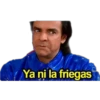 Ya ni la friegas