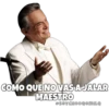 COMO QUE NO VAS A JALAR MAESTRO