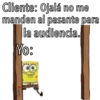Cliente: Ojalá no me
manden al pasante para
la audiencia.
Yo:
proper