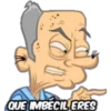 QUE IMBECIL ERES