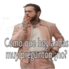 Como que hoy andas
muy preguntón ¿no?