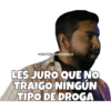 esOYCHOOQOMILQ
LES JURO QUE NO
TRAIGO NINGÚN
TIPO DE DROGA