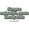 Siempre
malparido, nunca
inmalparido
Khotto.895
