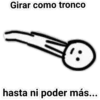 Girar como tronco
1:
hasta ni poder más...