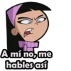 A mí no, me
hables asi