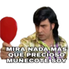MIRA NADA MÁS
QUE PRECIOSO
MUÑECOTE SOY