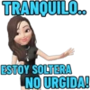 TRANQUILO..
ESTOY SOLTERA
NO URGIDA!