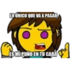 LO ÚNICO QUE VA A PASAR
ES MI PUÑO EN TÚ CARA
