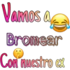 Vamos a
Bromear
Con nuestro ex