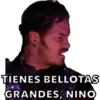 TIENES BELLOTAS
GRANDES, NINO