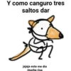 Y como canguro tres
saltos dar
jajaja este me dio
mucha risa