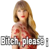 Bitch, please