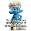 Te voy a hornear
unos vergazos si
sigues molestando