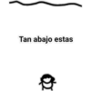 Tan abajo estas
Q