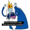 nunca entiendes nada
eres demasiado pendejo