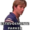 ESTÁS DEMENTE
PARKER