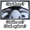 &Qué hay?
&Quién es?
&Qué quiere?