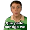 Que pedo
contigo we