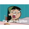 Por que me gritas
