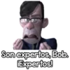 Son expertos, Bob.
Expertos!