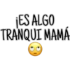¡ES ALGO
TRANQUI MAMÁ