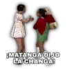 MATANGA DIJO
LA CHANGA!