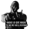 HAGAS LO QUE HAGAS
TU NO ME VAS A OLVIDAR