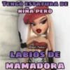 TENGO ESTATURA DE
NIÑA PERO
Pilar Mata
LABIOS DE
MAMADORA