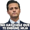 NO HAY CHILE QUE
TE ENBONE, MIJA