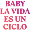BABY
LA VIDA
ES UN
CICLO