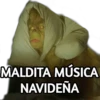 MALDITA MÚSICA
NAVIDEÑA