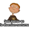 Solo pienso en
la diversion nocturna