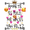 -
AMARTE
ES POCO
ME HACES
TAN FELIZ