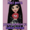 Nací perra
BratzGang
porque pendejas ya
habían muchas