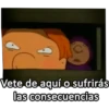 Vete de aquí o sufrirás
las consecuencias