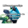 Llévame contigo Te prometo que No voy a pedir Nada